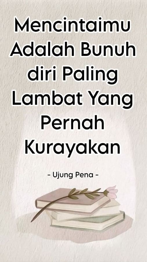 Mencintaimu Adalah Bunuh Diri Paling Lambat Yang Pernah Kurayakan