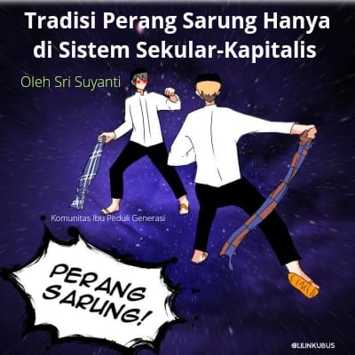 Tradisi Perang Sarung Hanya Ada di Sistem Sekuler - Kapitalis